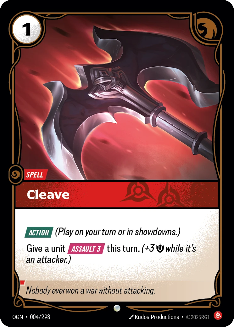 Riftbound Spell: Cleave. [Action] (Play on your turn or in showdowns.)
Give a unit [Assault 3] this turn. (+3 [S] while it's an attacker.)