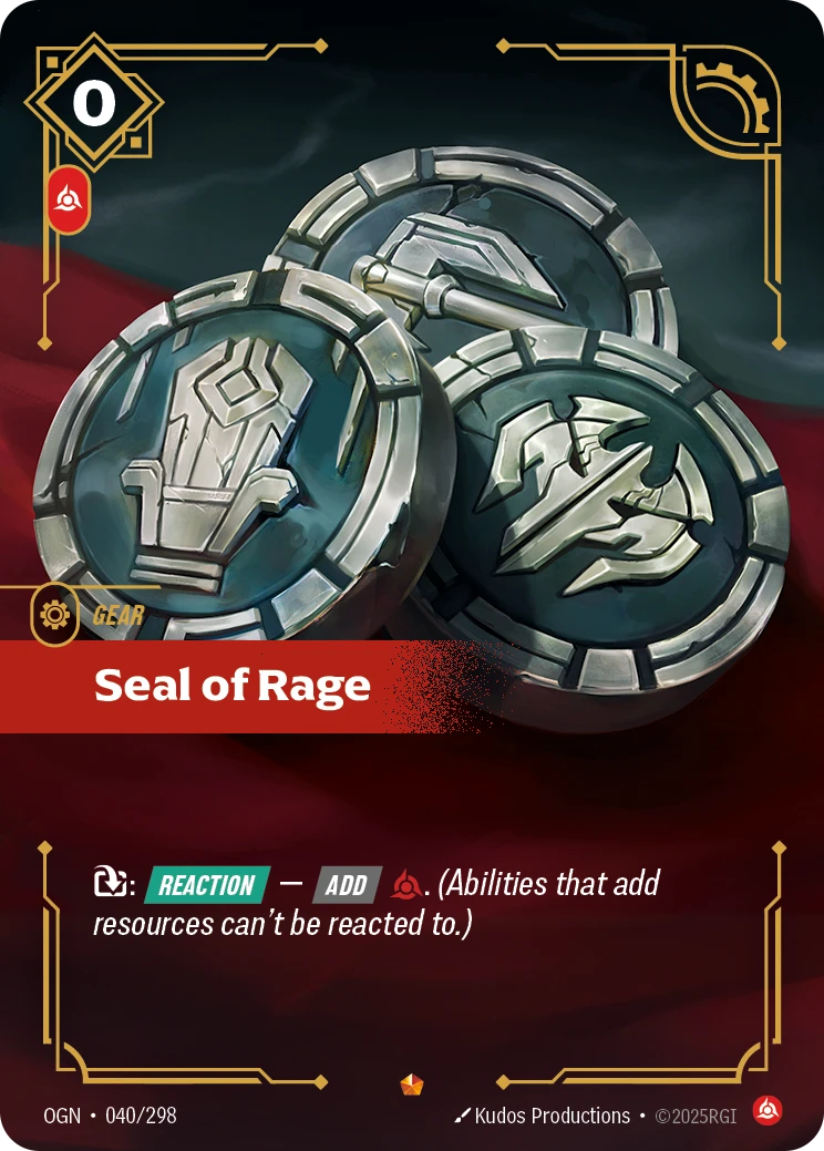 Riftbound Gear: Seal of Rage. [T]: [Reaction] — [Add] [C]. (Abilities that add resources can't be reacted to.)
