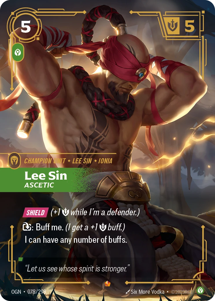 Riftbound Unit: Lee Sin, Ascetic. [Shield] (+1 [S] while I'm a defender.)
[T]: Buff me. (I get a +1 [S] buff.)
I can have any number of buffs.