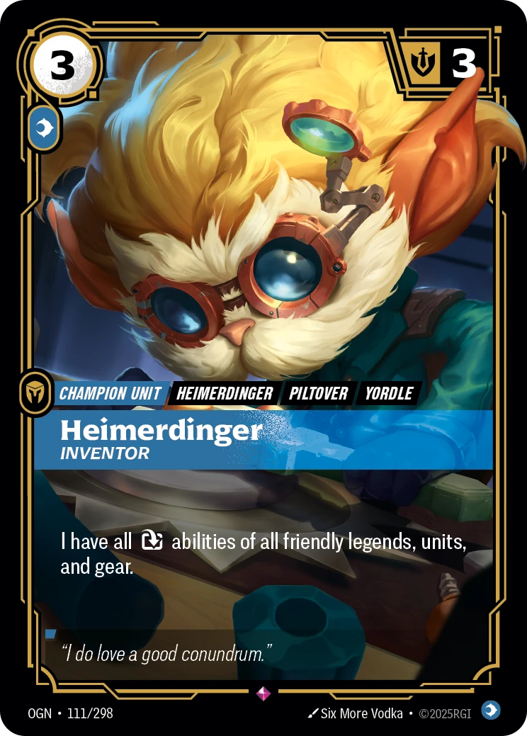 Riftbound Unit: Heimerdinger, Inventor. I have all [T] abilities of all friendly legends, units, and gear.
