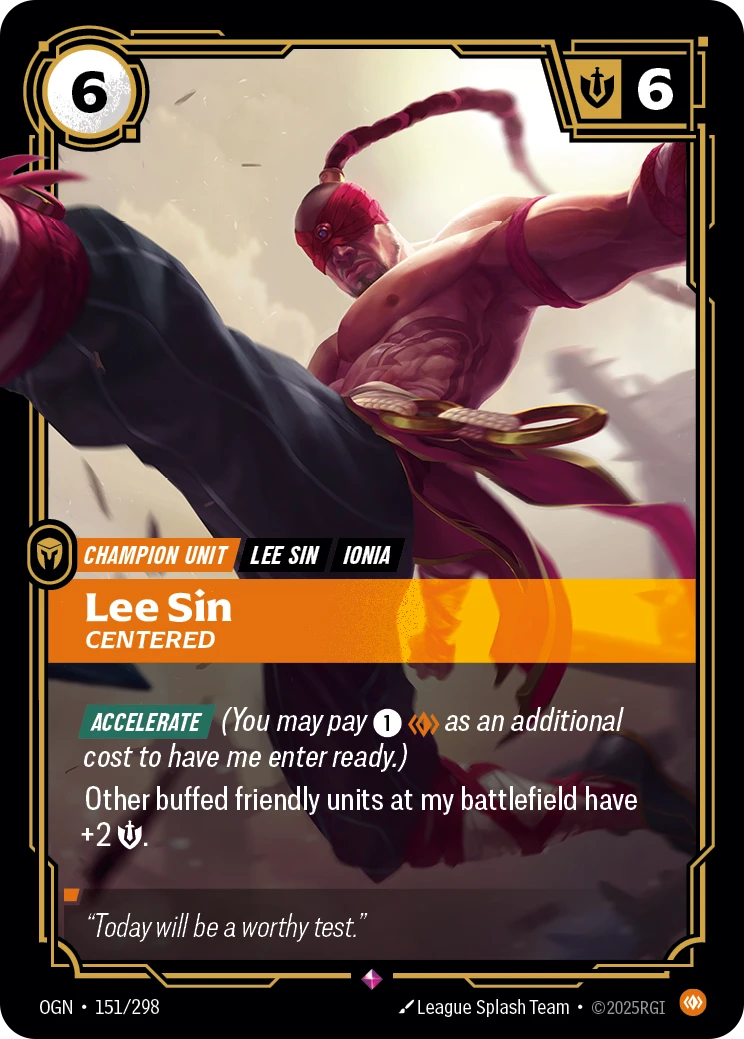 Riftbound Unit: Lee Sin, Centered. [Accelerate] (You may pay [1][C] as an additional cost to have me enter ready.)
Other buffed friendly units at my battlefield have +2 [S].