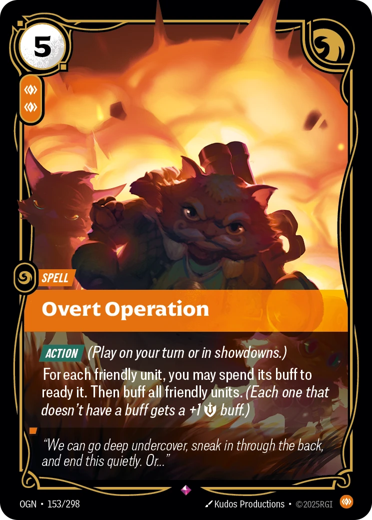 Riftbound Spell: Overt Operation. [Action] (Play on your turn or in showdowns.)
For each friendly unit, you may spend its buff to ready it. Then buff all friendly units. (Each one that doesn't have a buff gets a +1 [S] buff.)