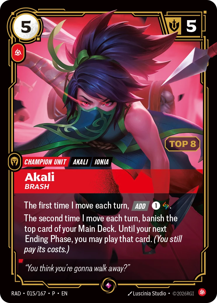 Riftbound Unit: Akali, Brash. The first time I move each turn, [Add] [1][A].
The second time I move each turn, banish the top card of your Main Deck. Until your next Ending Phase, you may play that card. (You still pay its costs.)