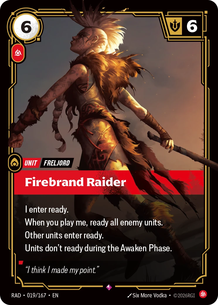 Riftbound Unit: Firebrand Raider. I enter ready.
When you play me, ready all enemy units.
Other units enter ready.
Units don't ready during the Awaken Phase.