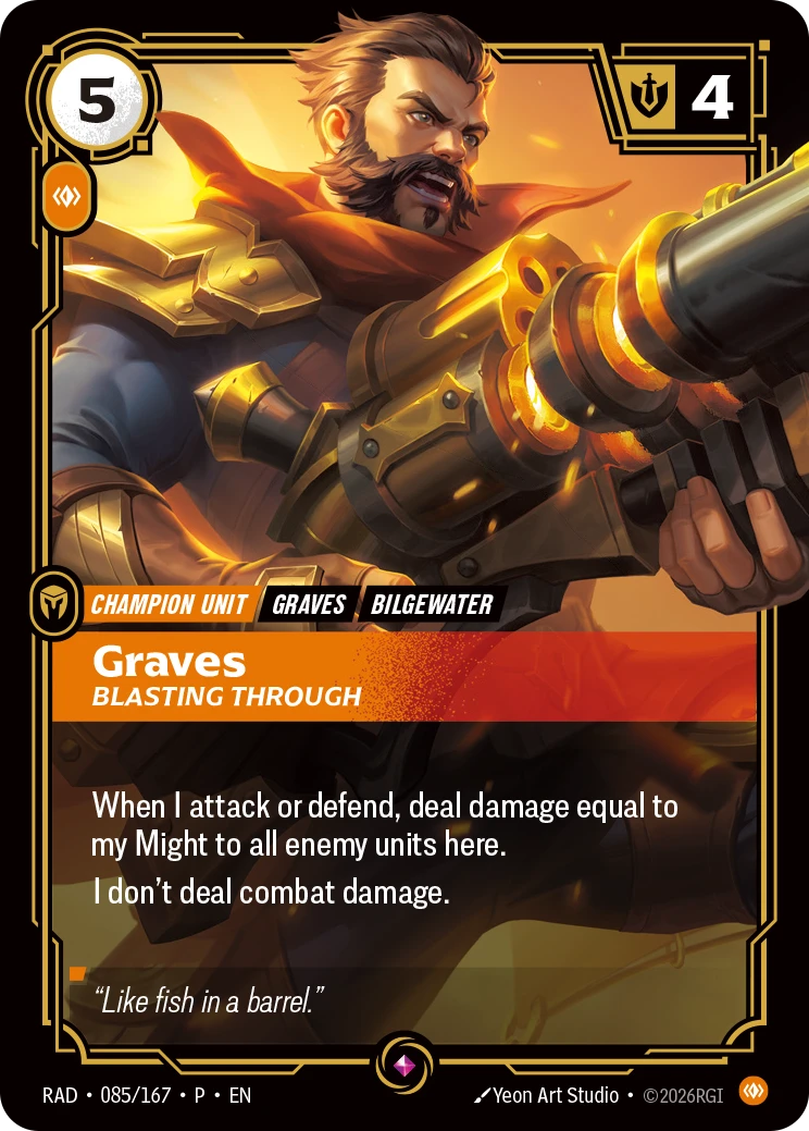 Riftbound Unit: Graves, Blasting Through. When I attack or defend, deal damage equal to my Might to all enemy units here.
I don't deal combat damage.