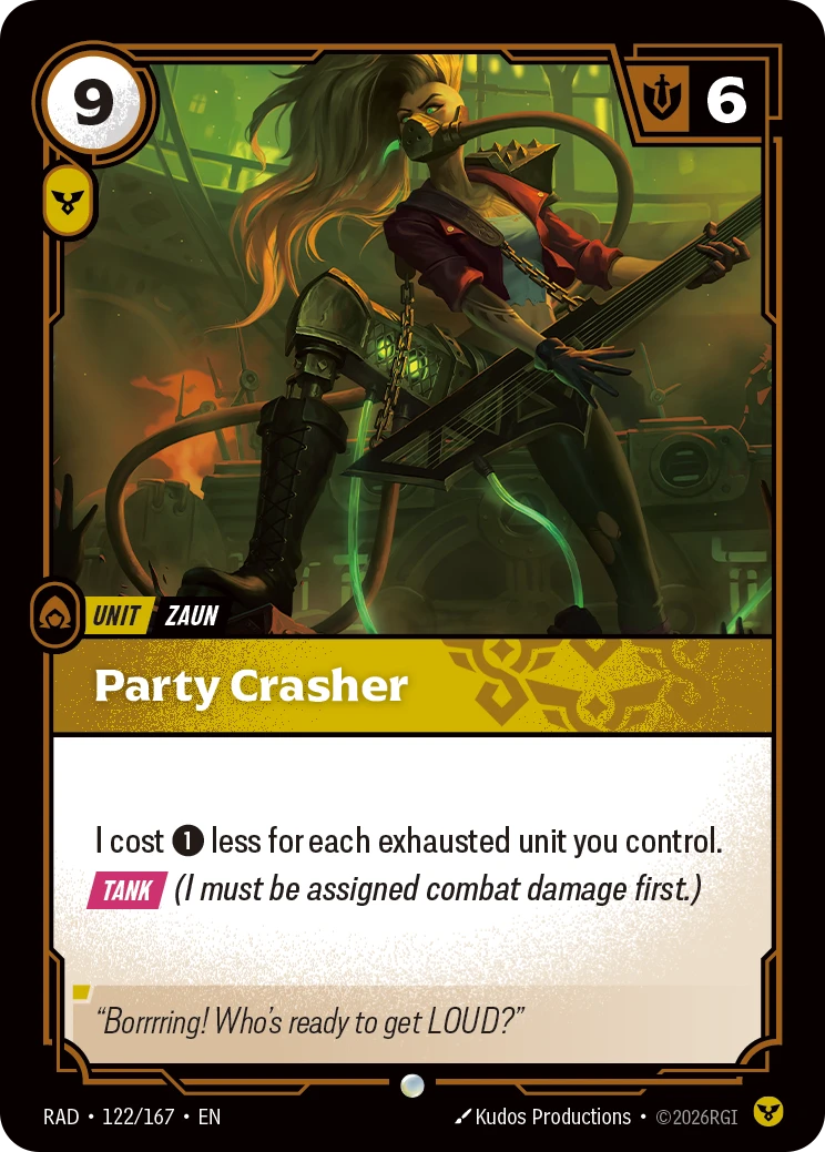 Riftbound Unit: Party Crasher. I cost [1] less for each exhausted unit you control.
[Tank] (I must be assigned combat damage first.)