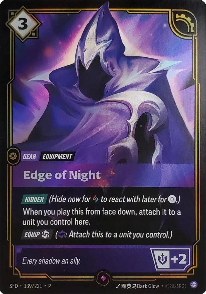 Riftbound Gear: Edge of Night. [Hidden] (Hide now for [A] to react with later for [0].)
When you play this from face down, attach it to a unit you control here.
[Equip] [C] ([C]: Attach this to a unit you control.)