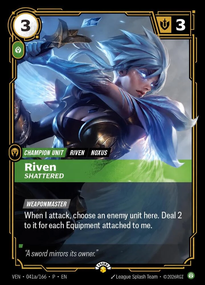 Riftbound Unit: Riven, Shattered. [Weaponmaster] (When you play me, you may [Equip] one of your Equipment to me for [A] less, even if it's already attached.)
When I attack, choose an enemy unit here. Deal 2 to it for each Equipment attached to me.