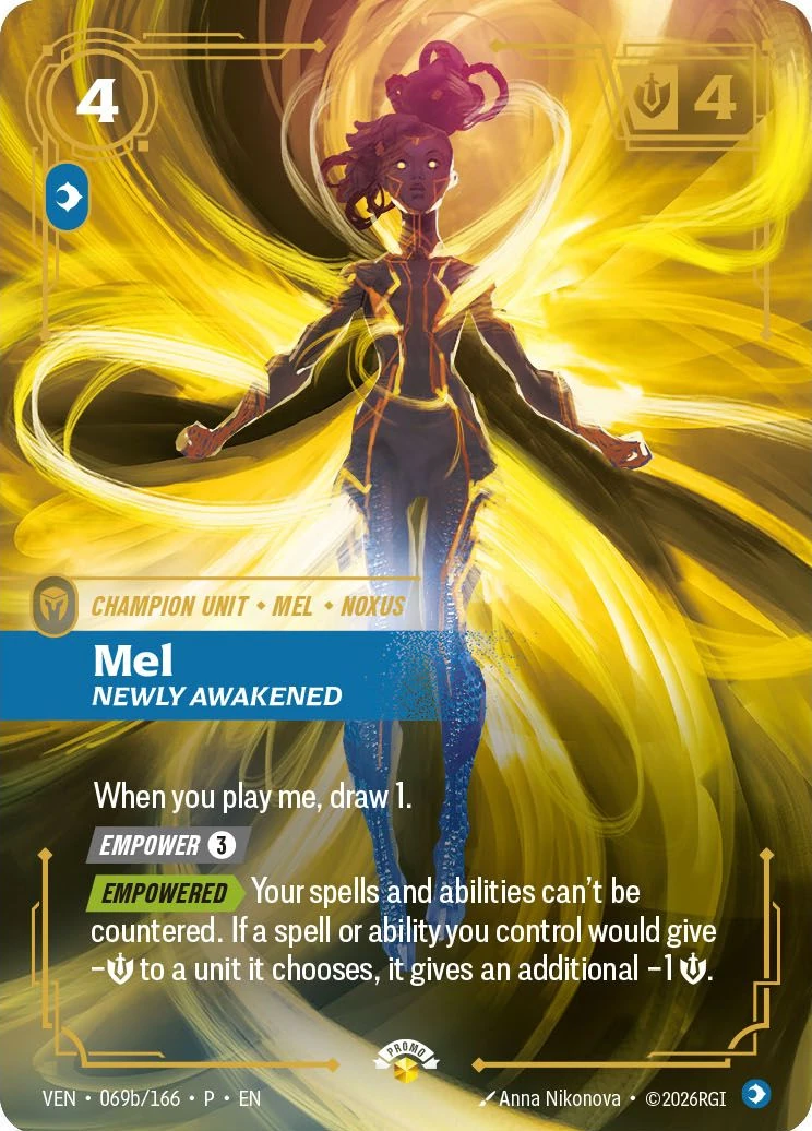 Riftbound Unit: Mel, Newly Awakened. When you play me, draw 1.
[Empower] [3] ([3]: Empower me. Use only if not Empowered.)
[Empowered][>] Your spells and abilities can't be countered. If a spell or ability you control would give -[S] to a unit it chooses, it gives an additional -1 [S].