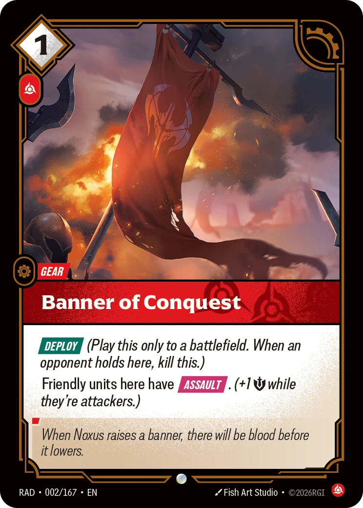 Riftbound Gear: Banner of Conquest. [Deploy] (Play this only to a battlefield. When an opponent holds here, kill this.)
Friendly units here have [Assault]. (+1 [S] while they're attackers.)