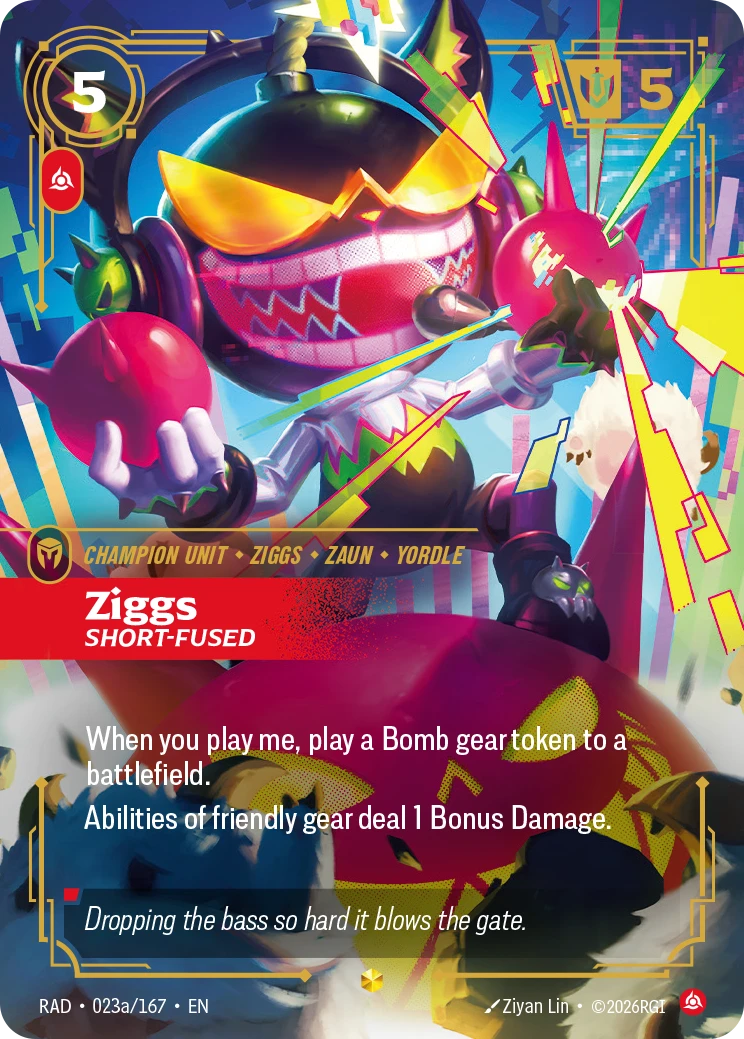 Riftbound Unit: Ziggs, Short-Fused. When you play me, play a Bomb gear token to a battlefield.
Abilities of friendly gear deal 1 Bonus Damage.