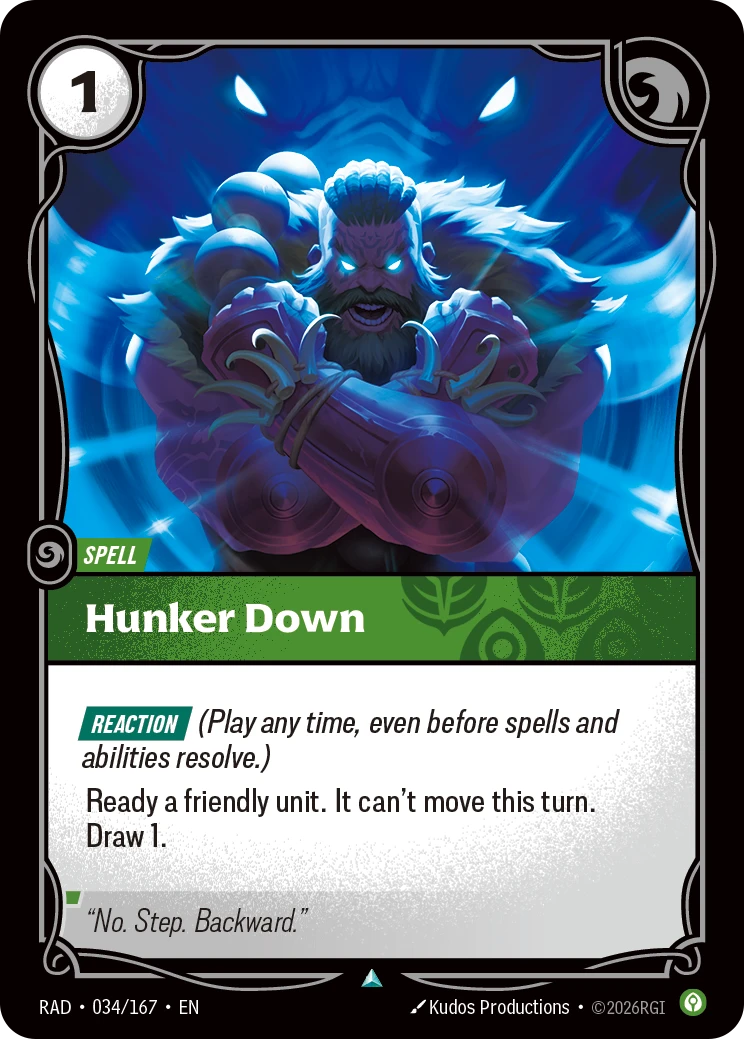 Riftbound Spell: Hunker Down. [Reaction] (Play any time, even before spells and abilities resolve.)
Ready a friendly unit. It can't move this turn. Draw 1.