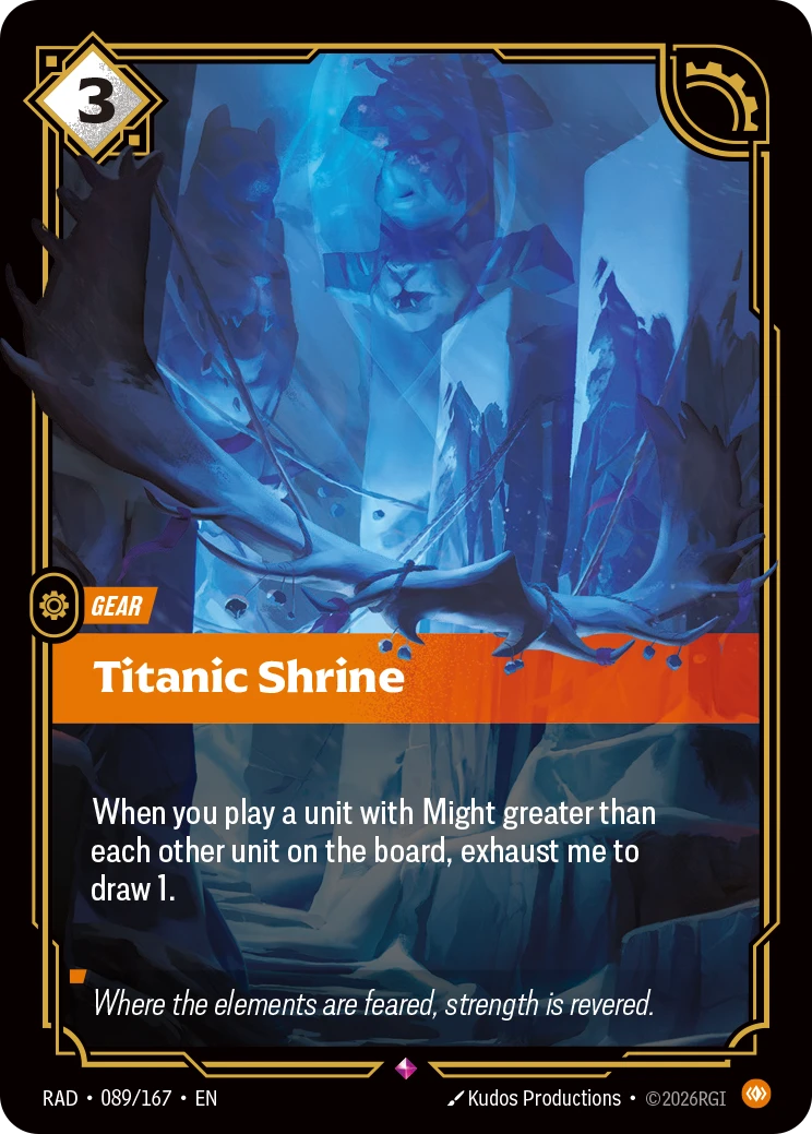 Riftbound Gear: Titanic Shrine. When you play a unit with Might greater than each other unit on the board, exhaust me to draw 1.