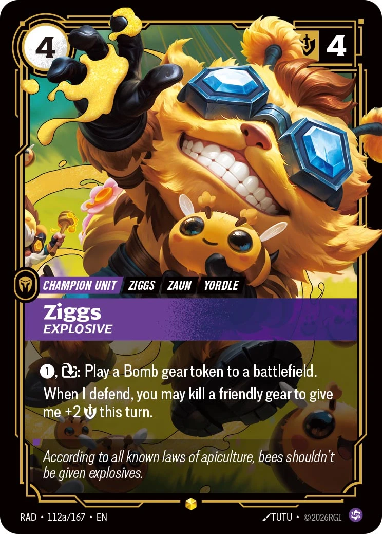 Riftbound Champion Unit: Ziggs, Explosive. [1], [Exhaust]: Play a Bomb gear token to a battlefield.
When I defend, you may kill a friendly gear to give me +2 [Might] this turn.