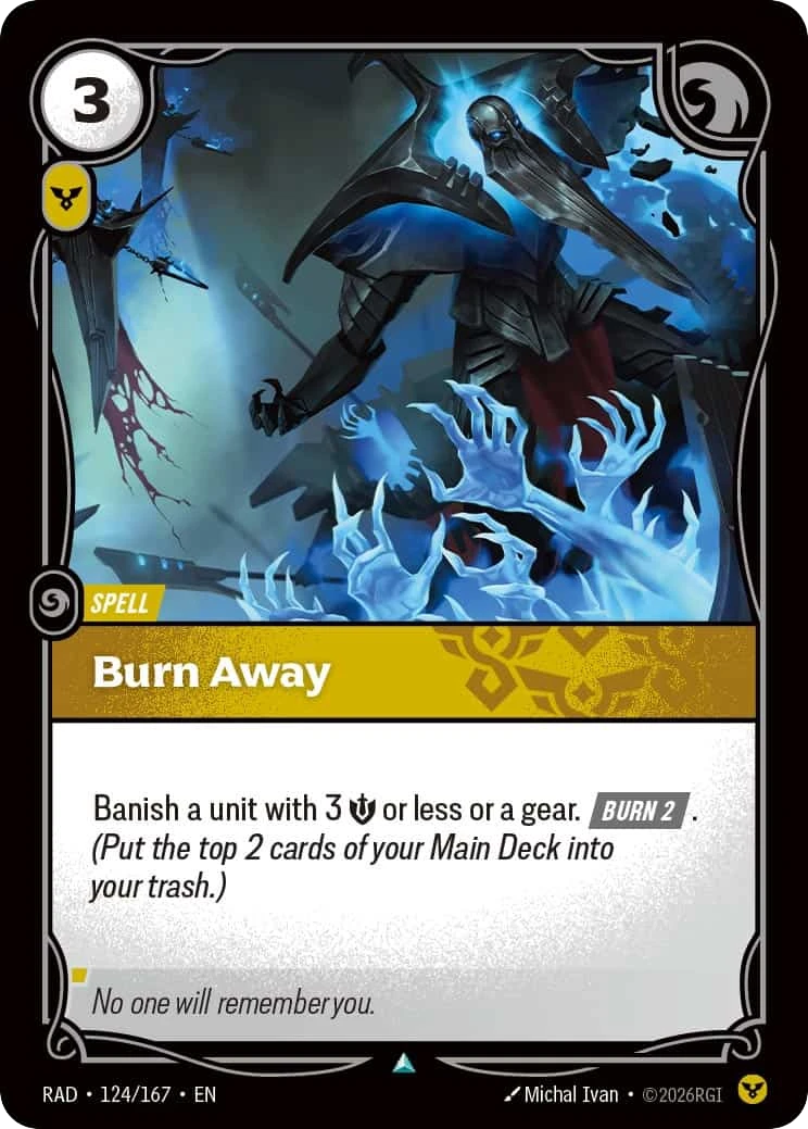 Riftbound Spell: Burn Away. Banish a unit with 3 [Might] or less or a gear. [Burn 2]. (Put the top 2 cards of your Main Deck into your trash.)