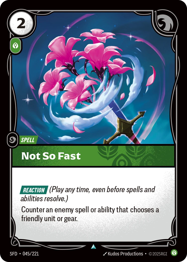 Riftbound Spell: Not So Fast. [Reaction] (Play any time, even before spells and abilities resolve.)
Counter an enemy spell or ability that chooses a friendly unit or gear.