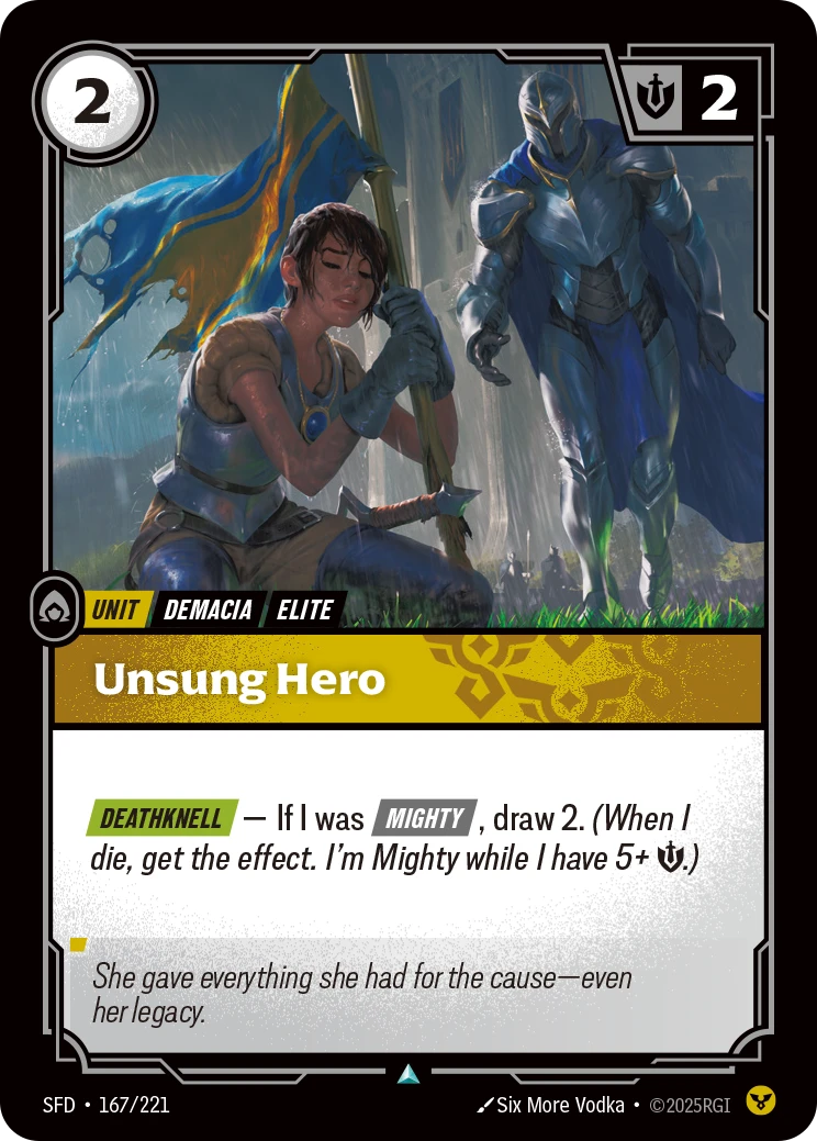 Riftbound Unit: Unsung Hero. [Deathknell] — If I was [Mighty], draw 2. (When I die, get the effect. I'm Mighty while I have 5+ [S].)