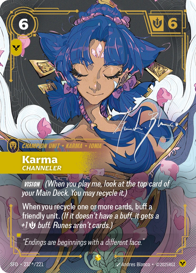 Riftbound Unit: Karma, Channeler. [Vision] (When you play me, look at the top card of your Main Deck. You may recycle it.)
When you recycle one or more cards, buff a friendly unit. (If it doesn't have a buff, it gets a +1 [S] buff. Runes aren't cards.)