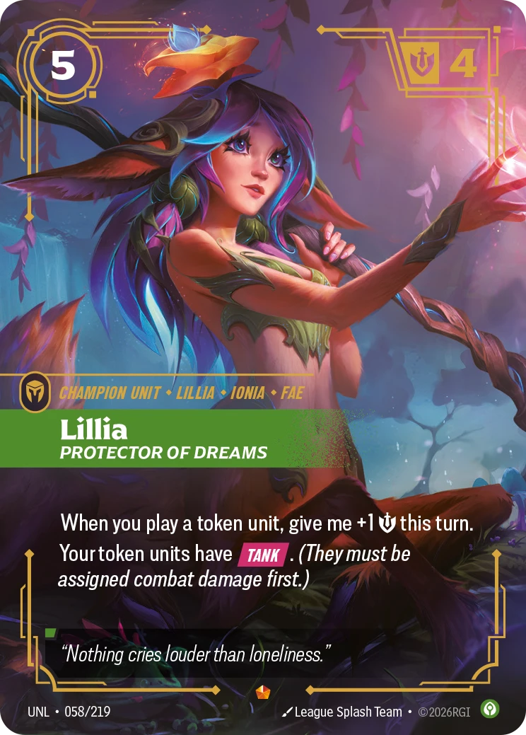 Riftbound Unit: Lillia, Protector of Dreams. When you play a token unit, give me +1 [S] this turn.
Your token units have [Tank]. (They must be assigned combat damage first.)