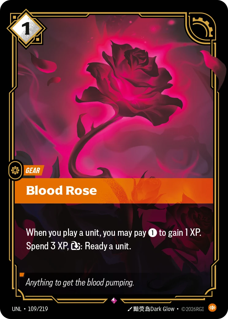 Riftbound Gear: Blood Rose. When you play a unit, you may pay [1] to gain 1 XP.
Spend 3 XP, [T]: Ready a unit.