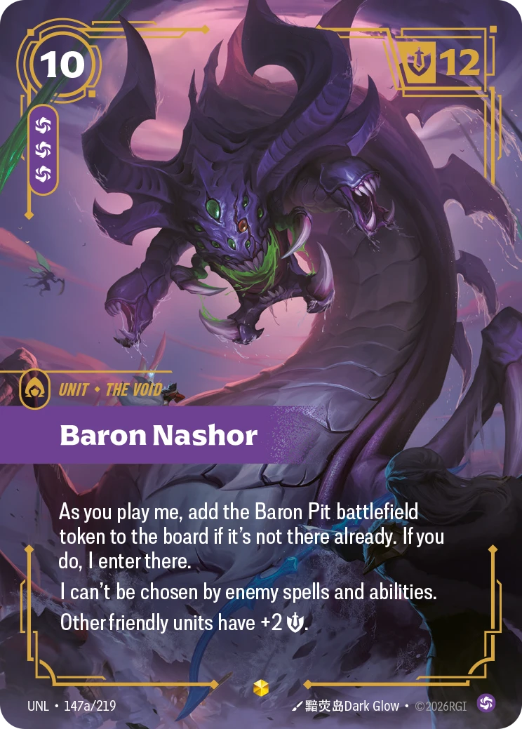 Riftbound Unit: Baron Nashor. As you play me, add the Baron Pit battlefield token to the board if it's not there already. If you do, I enter there.
I can't be chosen by enemy spells and abilities.
Other friendly units have +2 [S].