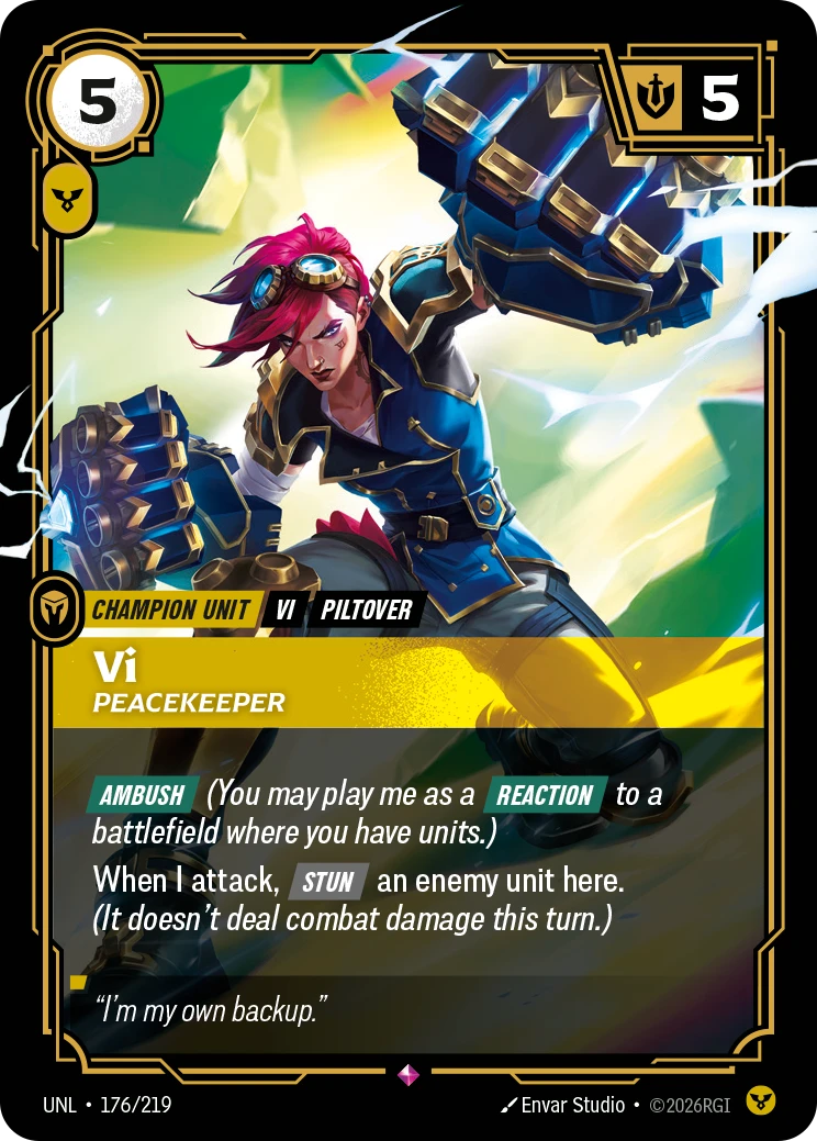 Riftbound Unit: Vi, Peacekeeper. [Ambush] (You may play me as a [Reaction] to a battlefield where you have units.)
When I attack, [Stun] an enemy unit here. (It doesn't deal combat damage this turn.)
