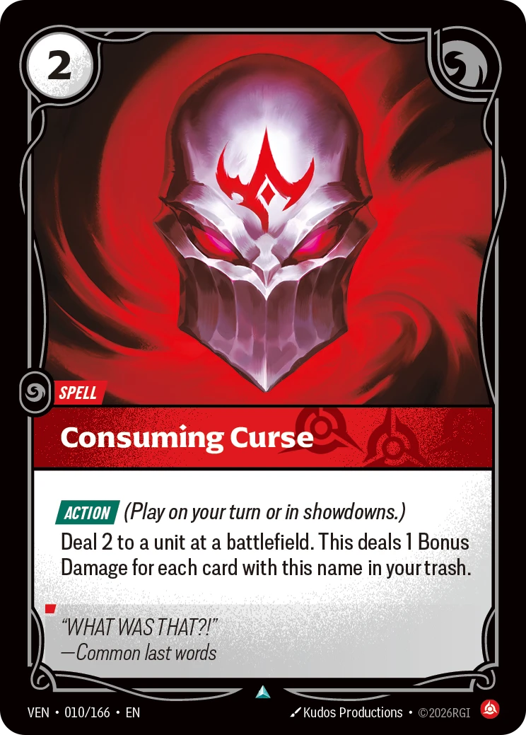 Riftbound Spell: Consuming Curse. [Action] (Play on your turn or in showdowns.)
Deal 2 to a unit at a battlefield. This deals 1 Bonus Damage for each card with this name in your trash.
