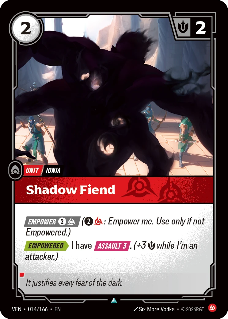 Riftbound Unit: Shadow Fiend. [Empower] [2][C] ([2][C]: Empower me. Use only if not Empowered.)
[Empowered][>] I have [Assault 3]. (+3 [S] while I'm an attacker.)