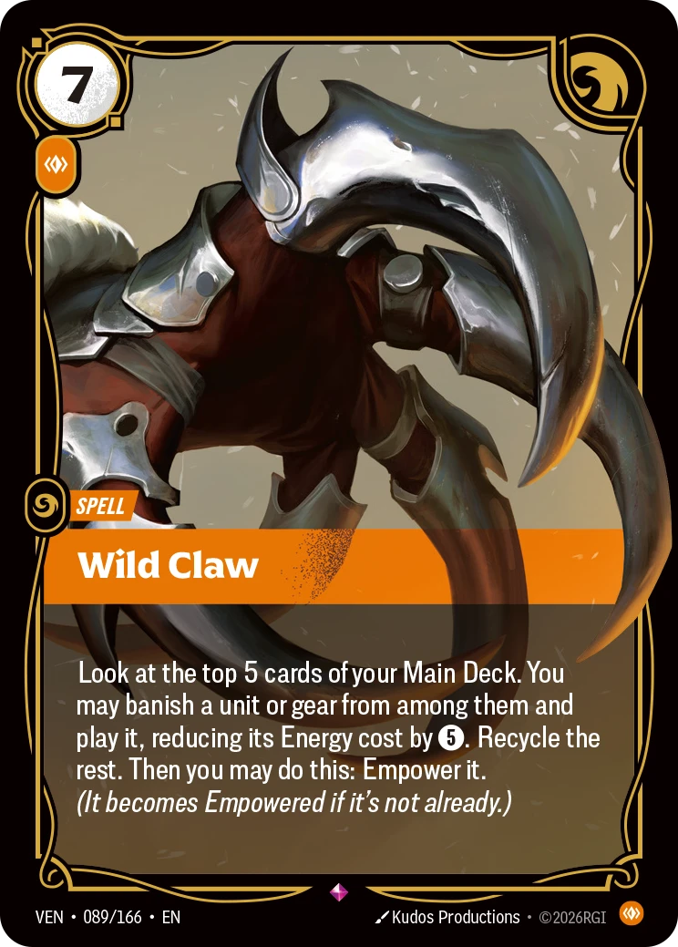 Riftbound Spell: Wild Claw. Look at the top 5 cards of your Main Deck. You may banish a unit or gear from among them and play it, reducing its Energy cost by [5]. Recycle the rest. Then you may do this: Empower it. (It becomes Empowered if it's not already.)