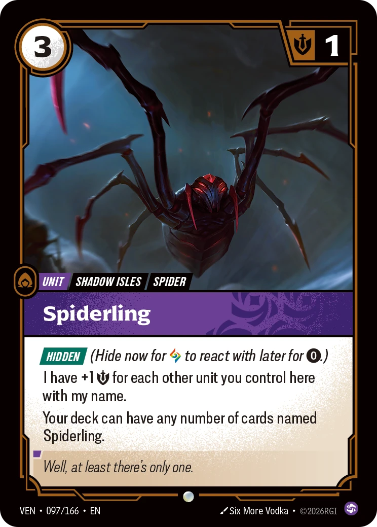 Riftbound Unit: Spiderling. [Hidden] (Hide now for [A] to react with later for [0].)
I have +1 [S] for each other unit you control here with my name.
Your deck can have any number of cards named Spiderling.