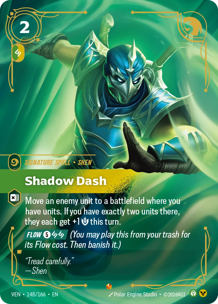 Riftbound Spell: Shadow Dash. Move an enemy unit to a battlefield where you have units. If you have exactly two units there, they each get +1 [S] this turn.
[Flow] [5][A][A] (You may play this from your trash for its Flow cost. Then banish it.)